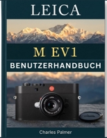 LEICA M EV1 Benutzerhandbuch: Präziser manueller Fokus, optimierte digitale Arbeitsabläufe und lebendige visuelle Geschichten (German Edition) B0H2XT1CS2 Book Cover
