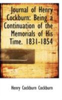 Journal of Henry Cockburn: Being a Continuation of the Memorials of His Time. 1831-1854 0526236582 Book Cover