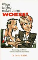 When Talking Makes Things Worse!: Resolving Problems When Communication Fails 1888430427 Book Cover