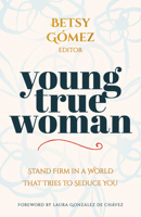 Young True Woman: Stand Firm in a World That Tries to Seduce You 0825449308 Book Cover