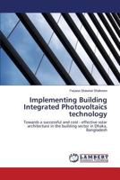 Implementing Building Integrated Photovoltaics technology: Towards a successful and cost - effective solar architecture in the building sector in Dhaka, Bangladesh 3659595306 Book Cover