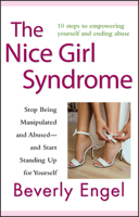 The Nice Girl Syndrome: Stop Being Manipulated and Abused  and Start Standing Up for Yourself
