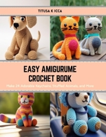 Easy Amigurume Crochet Book: Make 24 Adorable Keychains, Stuffed Animals, and More B0CRVQH75D Book Cover