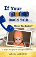 If Your Baby Could Talk.Would You Listen? 1604775793 Book Cover