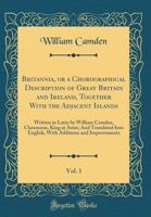Britannia: or a chorographical description of Great Britain and Ireland, together with the adjacent islands. Written in Latin by William Camden, ... ... additions and improvements. Volume 1 of 2 1171023359 Book Cover