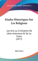 �tudes Historiques Sur Les Religions, Les Arts, La Civilisation de l'Asie Ant�rieure Et de la Gr�ce (Classic Reprint) 124689923X Book Cover