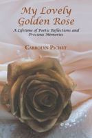 My Lovely Golden Rose: A Lifetime of Poetic Reflections and Precious Memories 1491848650 Book Cover