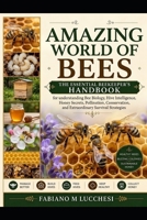 AMAZING WORLD OF BEES: Bee Biology, Hive Intelligence, Honey Secrets, Pollination, Conservation, and Extraordinary Survival Strategies Explained B0HM6XGN4C Book Cover