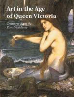 Art in the Age of Queen Victoria: Treasures from the Royal Academy of Arts Permanent Collection 0300079974 Book Cover