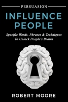 Persuasion: Influence People - Specific Words, Phrases & Techniques to Unlock People's Brains 197567135X Book Cover