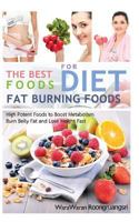 Fat Burning Foods: The Best Foods for Diet, High Potent Foods to Boost Metabolism, Burn Belly Fat and Lose Weight Fast 1516883322 Book Cover