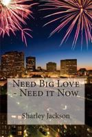 Need Big Love - Need it Now 1502731533 Book Cover
