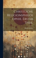 Christliche Religionsphilosophie, Erster Theil 1248592476 Book Cover