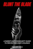 BLUNT THE BLADE: A Parent and Community Guide to Preventing Knife Violence… B0GXPVVF28 Book Cover