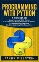 Programming With Python: 4 Manuscripts - Deep Learning With Keras, Convolutional Neural Networks In Python, Python Machine Learning, Machine Learning With Tensorflow 1719443718 Book Cover
