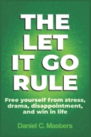 The Let it Go Rule: Free yourself from stress, drama, disappointments and win in life B0DXBL3BFC Book Cover