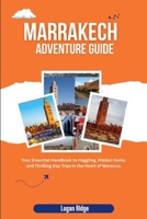 Marrakech Adventure Guide: Your Essential Handbook to Haggling, Hidden Gems, and Thrilling Day Trips in the Heart of Morocco. B0FWRWG1HS Book Cover