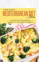 Mediterranean Diet Ideas: Over 50 Easy And Delicious Recipes To Live Longer And Better 1801739676 Book Cover