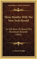 Three Months With The New York Herald: Or Old News On Board Of A Homeward Bounder 1165675455 Book Cover
