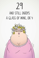 29 And Still Enjoys A Glass Of Wine... Or 4: Funny Women's 29th Birthday 122 Page Diary Journal Notebook Gift For Wine Lovers 167076401X Book Cover