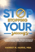 Stop Stopping Your Success: A Guided Journal to Break Free From the Negative Thoughts Holding You Back From Your Dreams B0BPF8S74P Book Cover