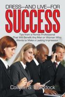 Dress-And Live-For Success: Tips from a Florida Professional That Will Benefit Any Man or Woman Who Wants to Make a Lasting Impression 1475914911 Book Cover