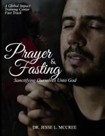Prayer and Fasting: Sanctifying Ourselves Unto God 1985793601 Book Cover