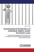 Constitutional Protection of Individual Rights under Terrorism Laws: Toward A New Egyptian Anti-Terrorism Law A Comparative Study of Egypt, the United States, and International Law 3659329142 Book Cover