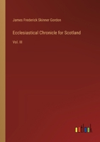 Ecclesiastical Chronicle for Scotland: Vol. III 3385379466 Book Cover