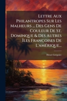 Lettre Aux Philantropes Sur Les Malheurs ... Des Gens de Couleur de St. Dominque & Des Autres Iles Francoises de L'Amerique... 1272683036 Book Cover