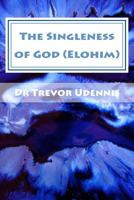 The Singleness of God (Elohim): Why There Is No Trinity 1548488240 Book Cover