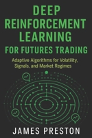 Deep Reinforcement Learning for Futures Trading: Adaptive Algorithms for Volatility, Signals, and Market Regimes B0G4RM6BM2 Book Cover