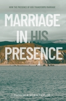 Marriage in His Presence: How The Presence of God Transforms Marriage B0FK83B2D3 Book Cover