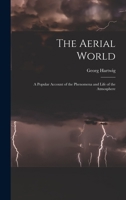 The Aerial World: A Popular Account of the Phenomena and Life of the Atmosphere 1017613044 Book Cover