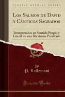 Los Salmos de David y C�nticos Sagrados: Interpretados en Sentido Propio y Literal en una Brevisima Parafrasis (Classic Reprint) 1018075690 Book Cover