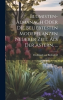 Blumisten-almanach Oder Die Beliebtesten Modepflanzen Neuerer Zeit, Als Der Astern, ... 102098385X Book Cover