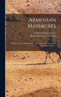 Armenian Massacres: Or, The Sword of Mohammed ... Including a Full Account of the Turkish People ... 1016736266 Book Cover