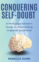 Conquering Self Doubt- A Mortgage Adviser's Guide to Overcoming Imposter Syndrome B0F6W9DTF3 Book Cover