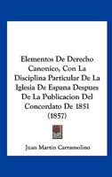 Elementos De Derecho Canonico, Con La Disciplina Particular De La Iglesia De Espana Despues De La Publicacion Del Concordato De 1851 (1857) 1276372957 Book Cover