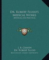 Dr. Robert Fludd's Medical Works: Mystical and Practical 1417920394 Book Cover