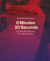 8 Minutes, 20 Seconds : Housing after Banking. Encrypting the Sun 1638401837 Book Cover