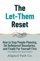 The Let-Them Reset: How to Stop People-Pleasing, Set Bulletproof Boundaries, and Finally Put Yourself First (The Aligned Path Reset Method) 1946292826 Book Cover
