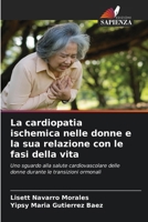 La cardiopatia ischemica nelle donne e la sua relazione con le fasi della vita: Uno sguardo alla salute cardiovascolare delle donne durante le transizioni ormonali (Italian Edition) 6206840255 Book Cover