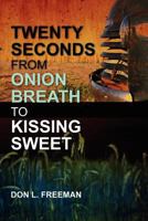 Twenty Seconds from Onion Breath to Kissing Sweet 1477584455 Book Cover