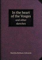 In the Heart of the Vosges (And Other Sketches by a 'Devious Traveller') 1512117714 Book Cover