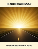 The Wealth-Building Roadmap: Proven Strategies For Financial Success B0FQ3K4QTS Book Cover