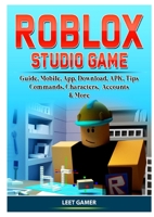 Roblox Studio Game Guide, Mobile, App, Download, APK, Tips, Commands, Characters, Accounts, & More 0359968333 Book Cover