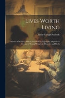 Lives Worth Living: Studies of Women, Biblical and Modern, Especially Adapted for Groups of Young Women in Churches and Clubs 102170248X Book Cover