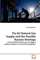The EU Natural Gas Supply and the Possible Russian Shortage: Is the possible Russian gas shortage a political weapon or financial incapability? 3639233778 Book Cover