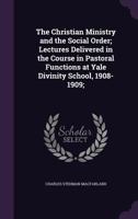 The Christian ministry and the social order : lectures delivered in the Course in pastoral functions at Yale Divinity School, 1908-1909 / ed. by Charles S. Macfarland 0530552973 Book Cover